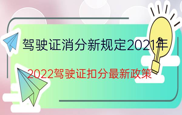 驾驶证消分新规定2021年（2022驾驶证扣分最新政策 2022扣分消分新规定）